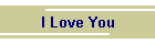 I Love You